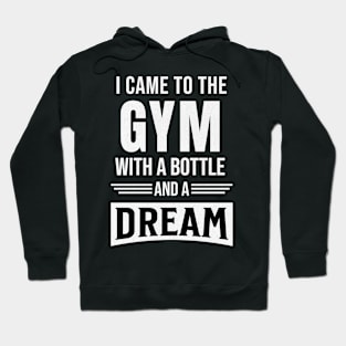 I came to gym with a bottle and a dream Hoodie